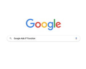 Your Guide On How to Use Google Ads IF Functions